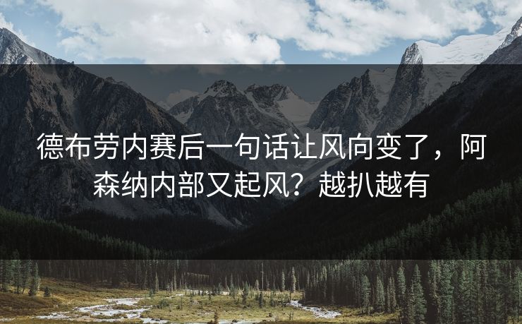 德布劳内赛后一句话让风向变了，阿森纳内部又起风？越扒越有