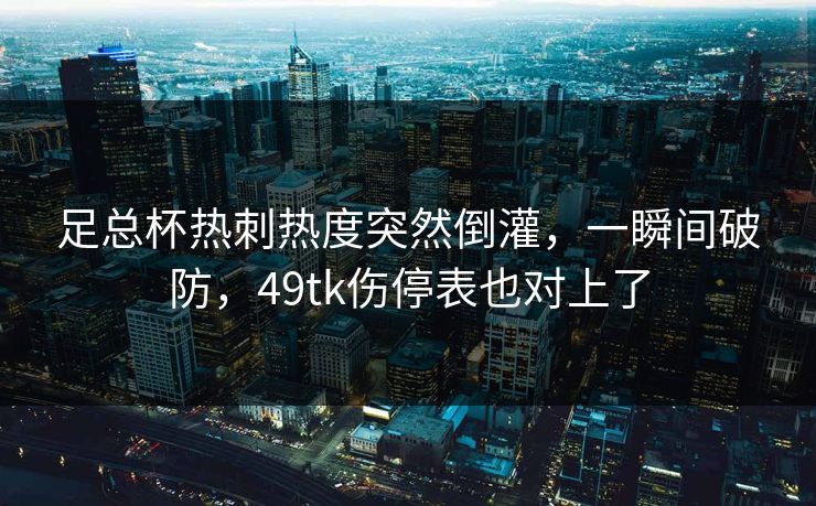 足总杯热刺热度突然倒灌，一瞬间破防，49tk伤停表也对上了