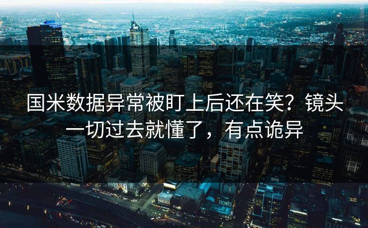 国米数据异常被盯上后还在笑？镜头一切过去就懂了，有点诡异