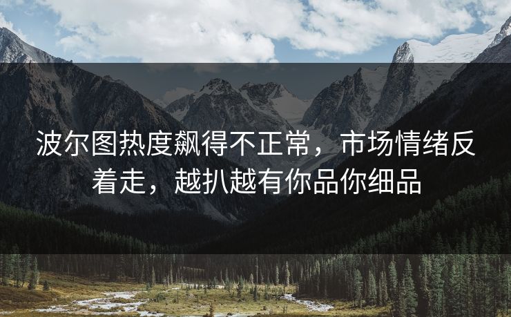 波尔图热度飙得不正常，市场情绪反着走，越扒越有你品你细品