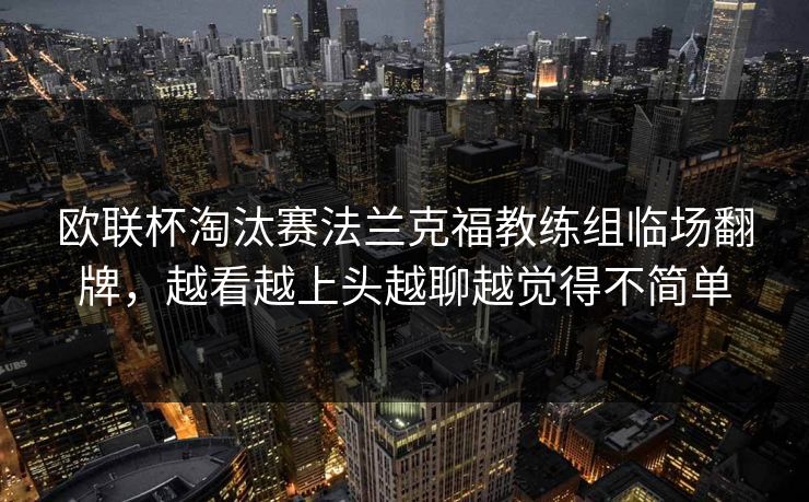 欧联杯淘汰赛法兰克福教练组临场翻牌，越看越上头越聊越觉得不简单