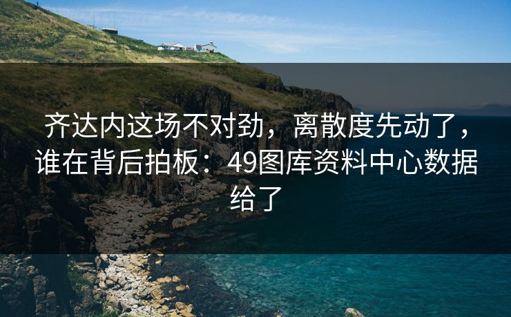 齐达内这场不对劲,离散度先动了,谁在背后拍板:49图库资料中心数据给了 齐达内这场不对劲,离散度先动了,谁在背后拍板:49图库资料中心数据给了