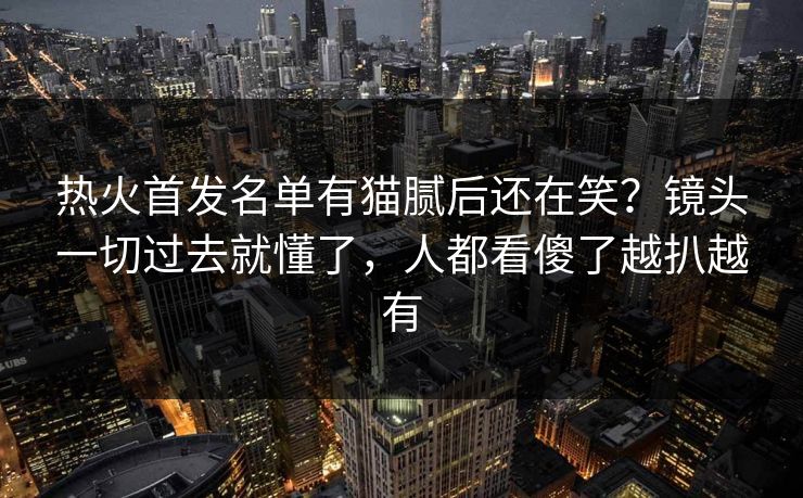 热火首发名单有猫腻后还在笑?镜头一切过去就懂了,人都看傻了越扒越有 热火首发名单有猫腻后还在笑?镜头一切过去就懂了,人都看傻了越扒越有