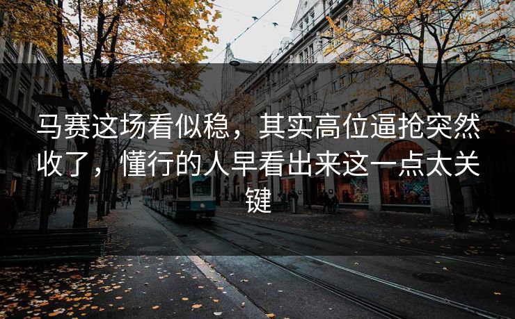 马赛这场看似稳,其实高位逼抢突然收了,懂行的人早看出来这一点太关键 马赛这场看似稳,其实高位逼抢突然收了,懂行的人早看出来这一点太关键